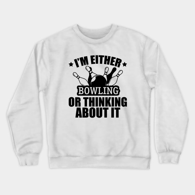 Bowling - I'm either bowling or thinking about it Crewneck Sweatshirt by KC Happy Shop